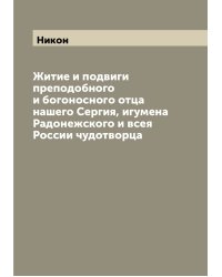 Житие и подвиги преподобного и богоносного отца нашего Сергия, игумена Радонежского и всея России чудотворца