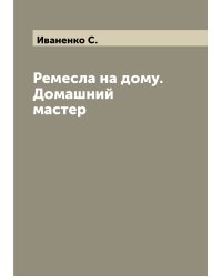 Ремесла на дому. Домашний мастер