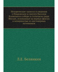 Исторические записки и сведения о Покровском и святого Василия Блаженного соборе в столичном граде Москве, основанные на верных фактах и почерпнутые из достоверных источников
