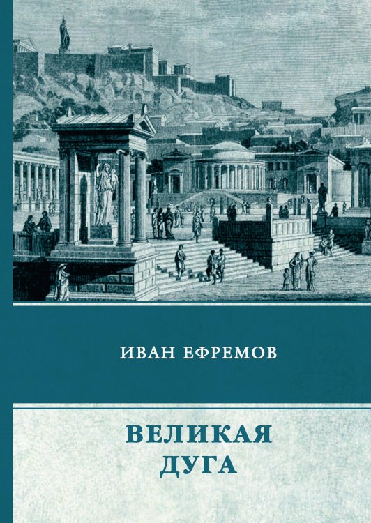 Обложка книги «Великая Дуга» — И. Ефремов, ISBN 9785521744831