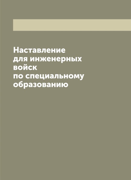 Обложка книги «Наставление для инженерных войск по специальному образованию» — Нет автора, ISBN 9785519816595
