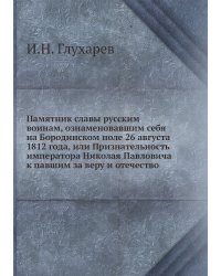 Памятник славы русским воинам, ознаменовавшим себя на Бородинском поле 26 августа 1812 года, или Признательность императора Николая Павловича к павшим за веру и отечество