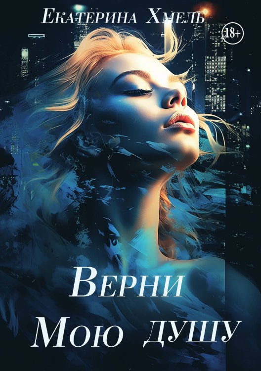 Верни мою душу Обложка книги «Верни мою душу» — Екатерина Хмель, ISBN 9785521942855