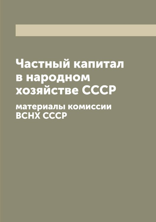 Обложка книги «Частный капитал в народном хозяйстве СССР» — Нет автора, ISBN 9785519751810