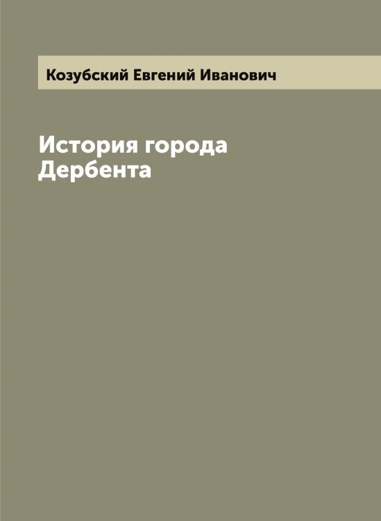 Обложка книги «История города Дербента» — Козубский Евгений Иванович, ISBN 9785519897235