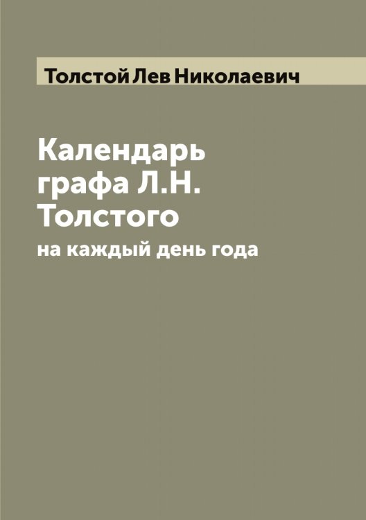 Календарь графа Л.Н. Толстого на каждый день года: Из "Круга чтения" Обложка книги «Календарь графа Л.Н. Толстого на каждый день года: Из "Круга чтения"» — Толстой Лев Николаевич, ISBN 9785519771757