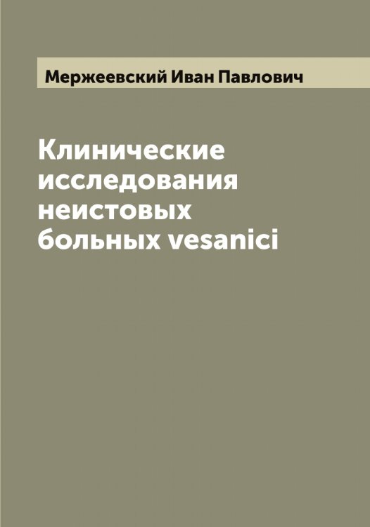 Обложка книги «Клинические исследования неистовых больных vesanici» — Мержеевский Иван Павлович, ISBN 9785519962858