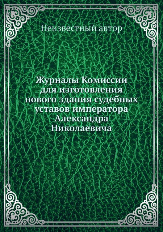 Журналы Комиссии для изготовления нового здания судебных уставов императора Александра Николаевича