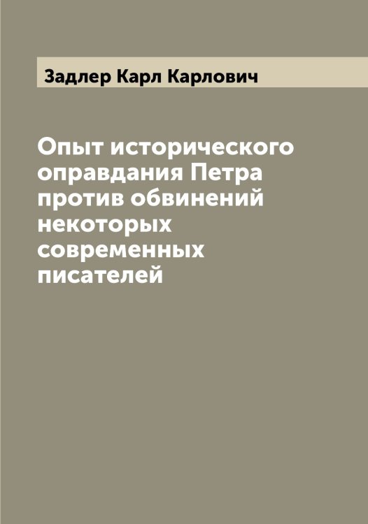 Обложка книги «Опыт исторического оправдания Петра против обвинений некоторых современных писателей» — Задлер Карл Карлович, ISBN 9785519854863