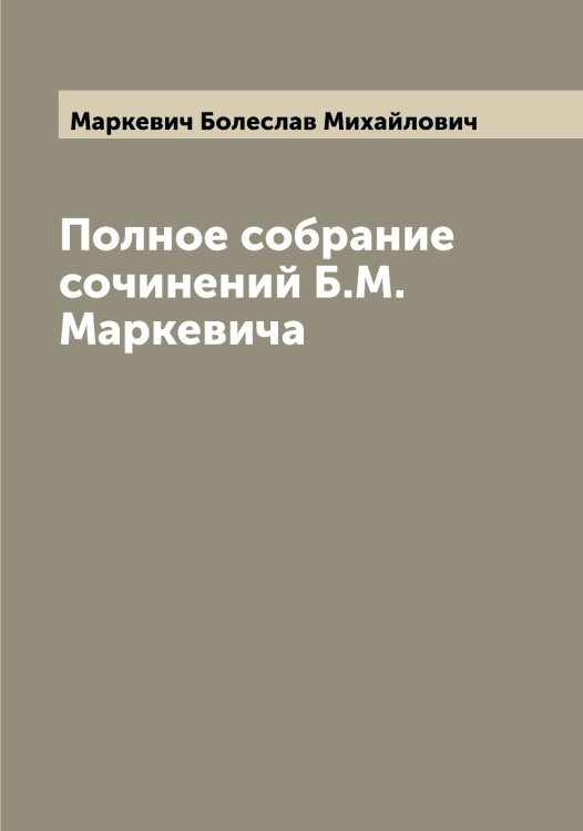 Обложка книги «Полное собрание сочинений Б.М. Маркевича» — Маркевич Болеслав Михайлович, ISBN 9785519954334