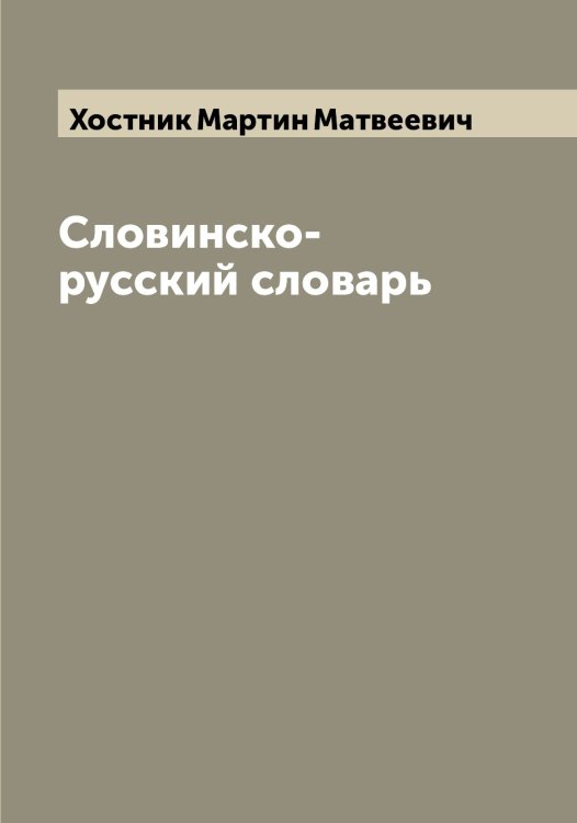 Словинско-русский словарь Обложка книги «Словинско-русский словарь» — Хостник Мартин Матвеевич, ISBN 9785521293292