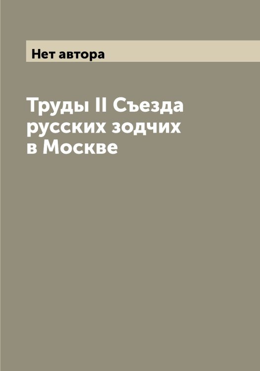 Труды II Съезда русских зодчих в Москве Обложка книги «Труды II Съезда русских зодчих в Москве» — Нет автора, ISBN 9785519760546