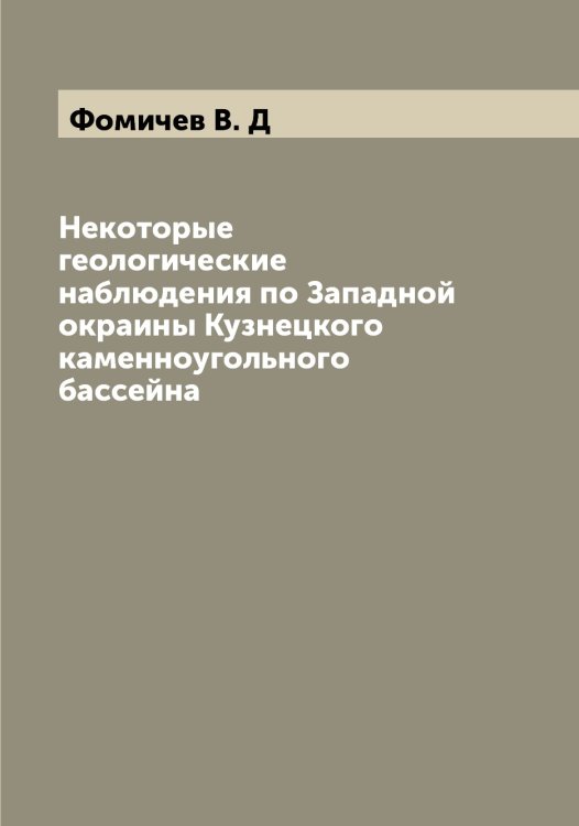 Обложка книги «Некоторые геологические наблюдения по Западной окраины Кузнецкого каменноугольного бассейна» — Фомичев В. Д, ISBN 9785521285167
