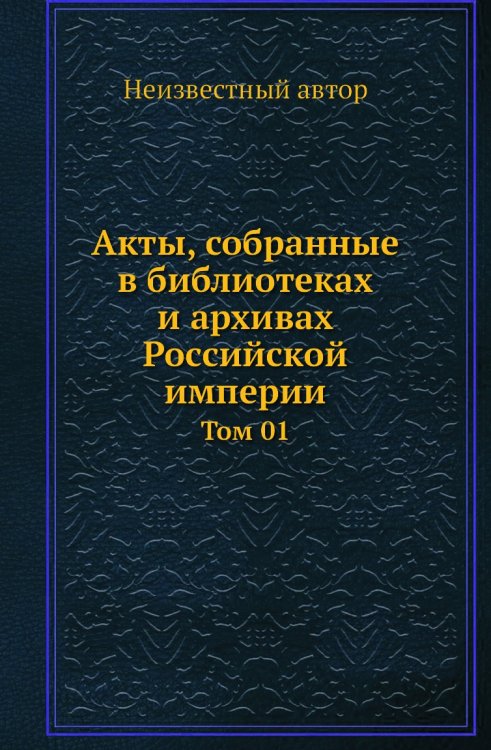 Акты, собранные в библиотеках и архивах Российской империи