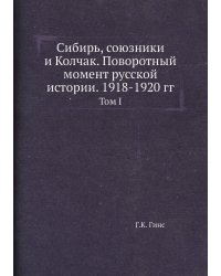 Сибирь, союзники и Колчак. Поворотный момент русской истории. 1918-1920 гг.