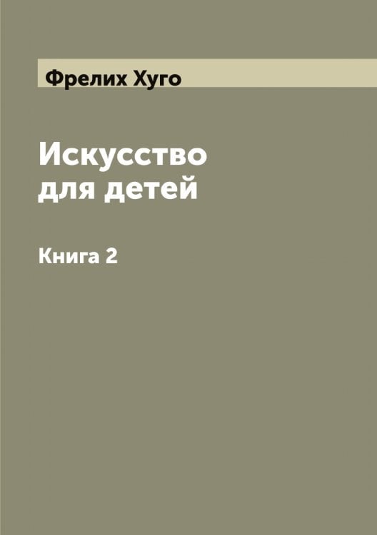 Обложка книги «Искусство для детей» — Фрелих Хуго, ISBN 9785521286782