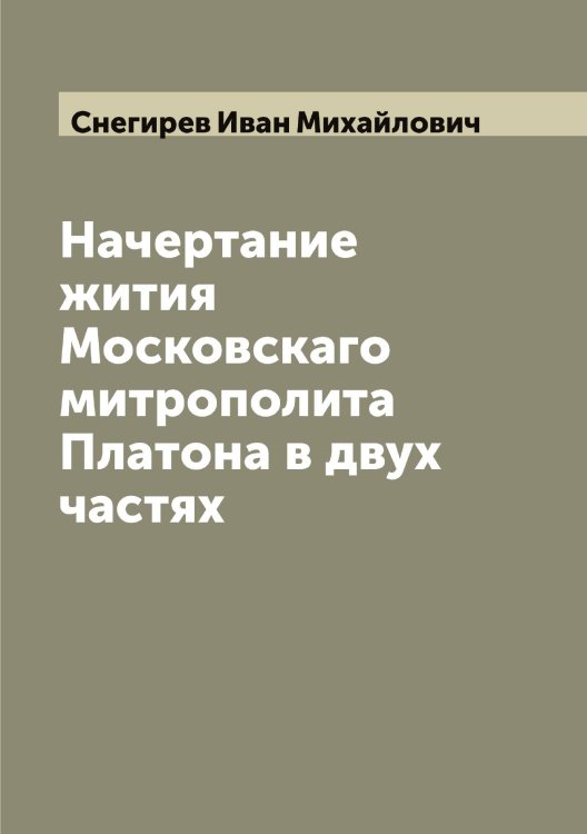 Обложка книги «Начертание жития Московскаго митрополита Платона в двух частях» — Снегирев Иван Михайлович, ISBN 9785519743815
