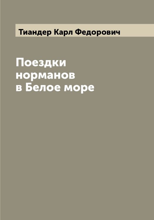 Поездки норманов в Белое море Обложка книги «Поездки норманов в Белое море» — Тиандер Карл Федорович, ISBN 9785519766418
