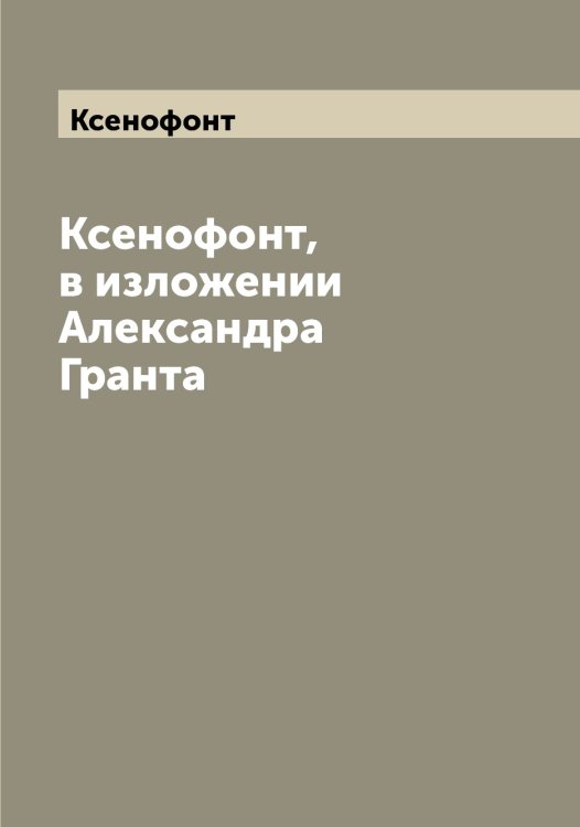 Обложка книги «, в изложении Александра Гранта» — Ксенофонт, ISBN 9785519914901