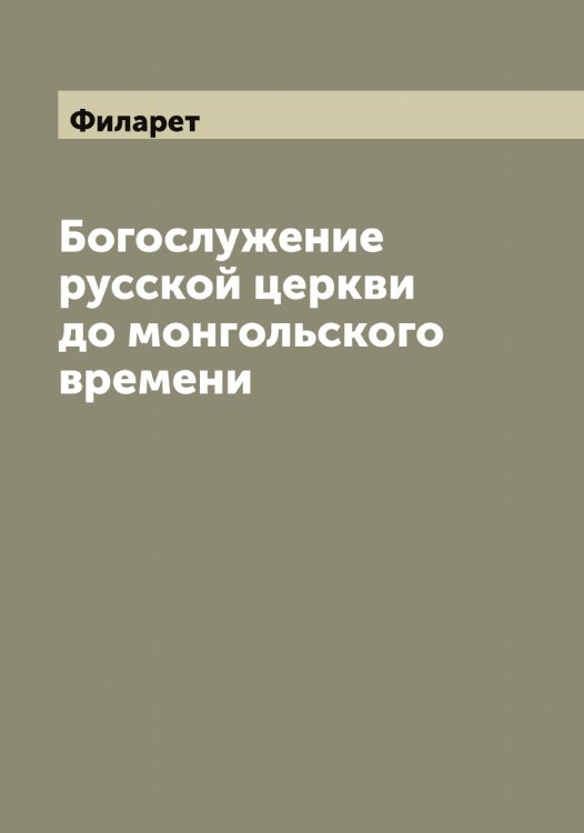 Обложка книги «Богослужение русской церкви до монгольского времени» — Филарет, ISBN 9785521281862