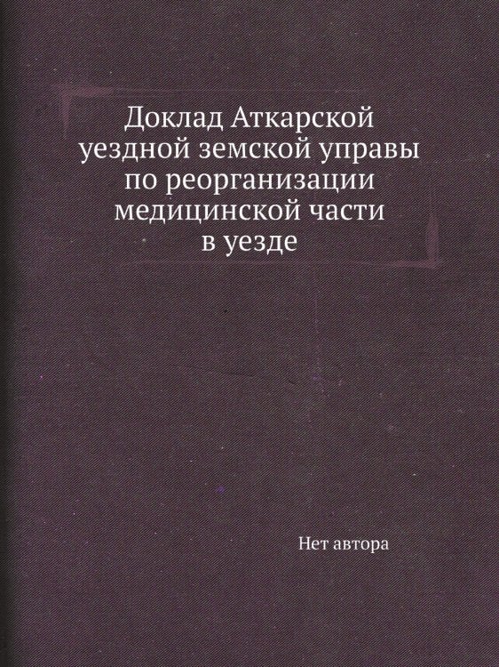 Доклад Аткарской уездной земской управы по реорганизации медицинской части в уезде