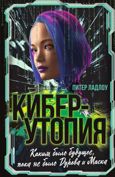 Обложка книги «Киберутопия. Каким было будущее, пока не было Дурова и Маска» — Ладлоу П., ISBN 9785002226481