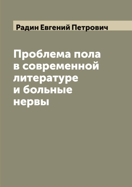 Проблема пола в современной литературе и больные нервы Обложка книги «Проблема пола в современной литературе и больные нервы» — Радин Евгений Петрович, ISBN 9785519801751