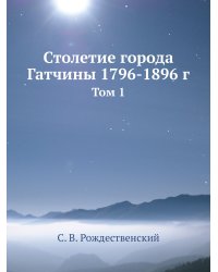 Столетие города Гатчины 1796-1896 г