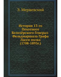 История 13-го Пехотного Белозёрского Генерал-Фельдмаршала Графа Ласси полка (1708-1893г.)