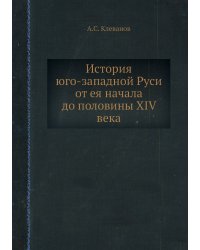 История юго-западной Руси от ея начала до половины XIV века