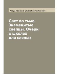 Свет во тьме. Знаменитые слепцы. Очерк о школах для слепых
