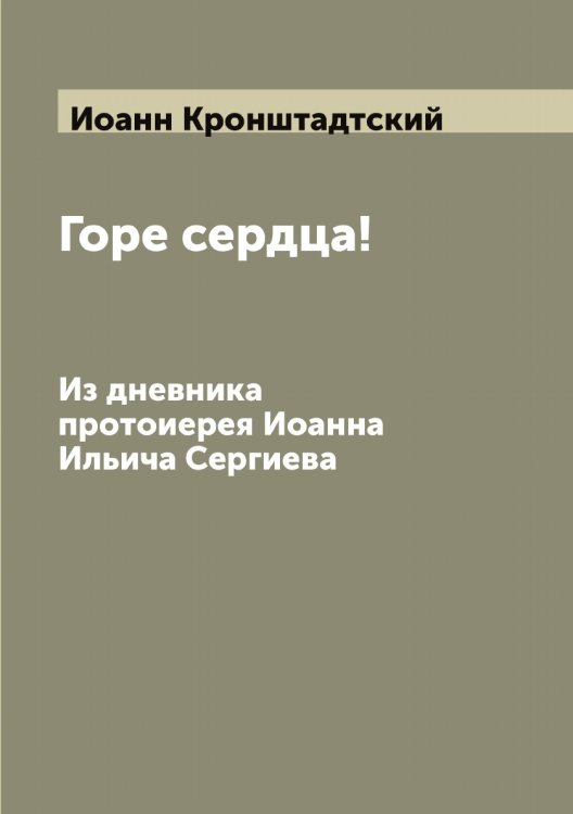 Обложка книги «Горе сердца!» — Иоанн Кронштадтский, ISBN 9785519872119