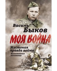 Жестокая правда войны. Воспоминания пехотинца