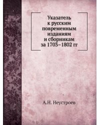 Указатель к русским повременным изданиям и сборникам за 1703–1802 гг