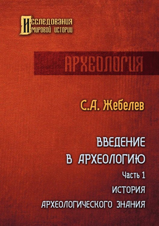 Обложка книги «Введение в археологию. Часть первая» — Сергей Жебелев, ISBN 9785521908929