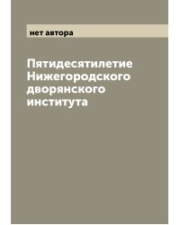 Пятидесятилетие Нижегородского дворянского института