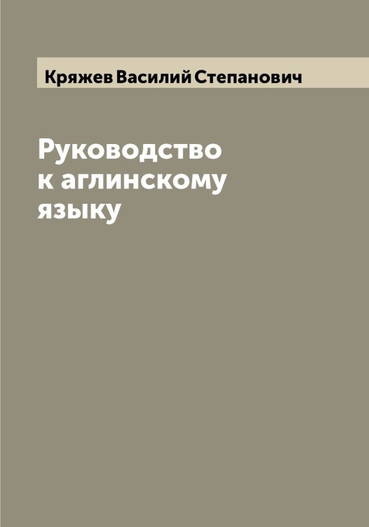 Обложка книги «Руководство к аглинскому языку» — Кряжев Василий Степанович, ISBN 9785519914864