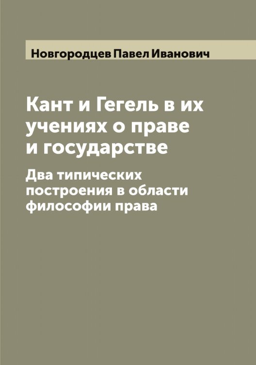 Обложка книги «Кант и Гегель в их учениях о праве и государстве» — Новгородцев Павел Иванович, ISBN 9785519999946