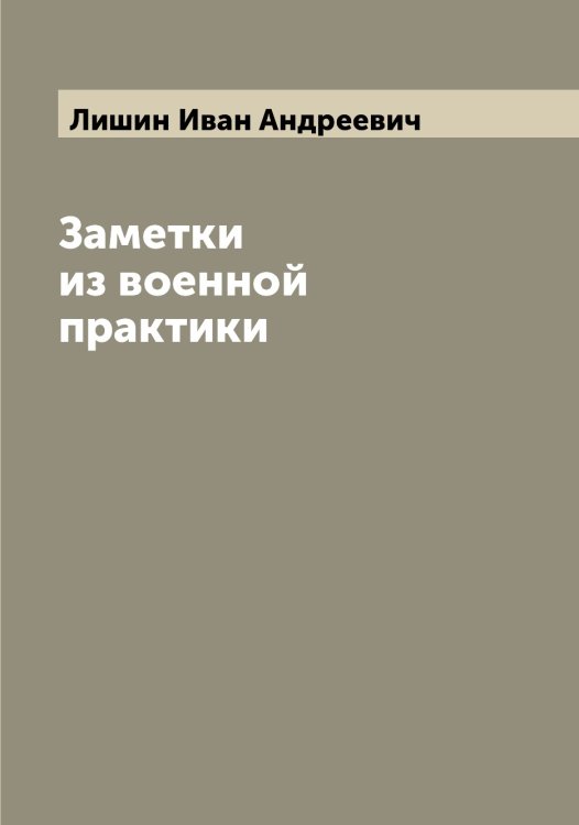 Обложка книги «Заметки из военной практики» — Лишин Иван Андреевич, ISBN 9785519936996