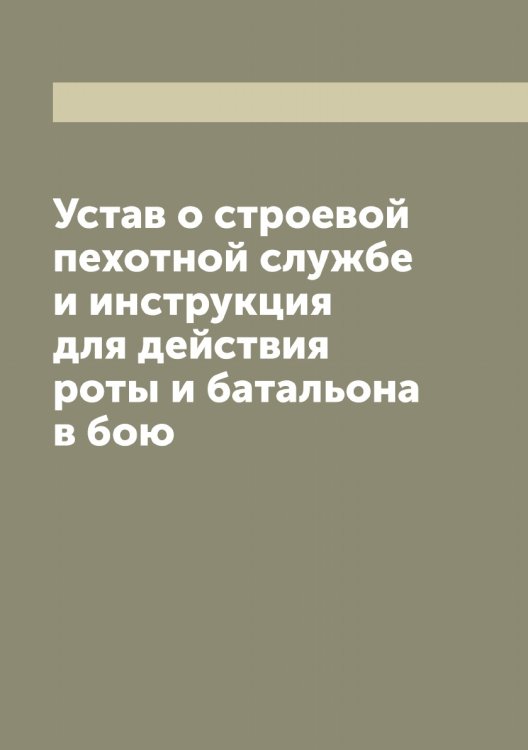 Устав о строевой пехотной службе и инструкция для действия роты и батальона в бою Обложка книги «Устав о строевой пехотной службе и инструкция для действия роты и батальона в бою» — Нет автора, ISBN 9785519816090