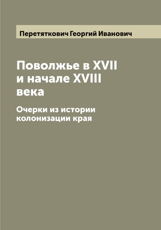 Поволжье в XVII и начале XVIII века Обложка книги «Поволжье в XVII и начале XVIII века» — Перетяткович Георгий Иванович, ISBN 9785521276738