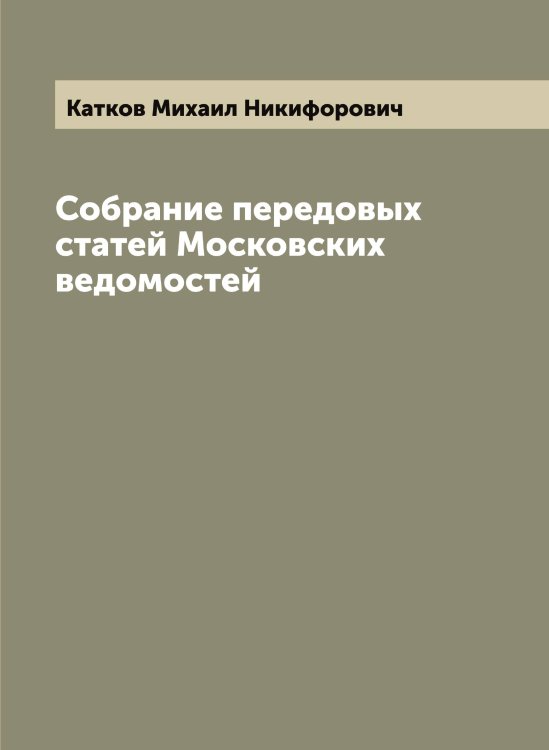 Обложка книги «Собрание передовых статей Московских ведомостей» — Катков Михаил Никифорович, ISBN 9785519886451
