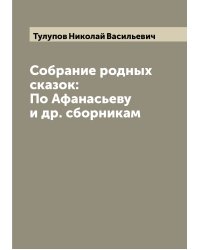 Собрание родных сказок: По Афанасьеву и др. сборникам