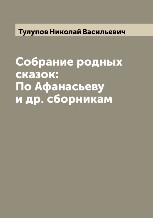 Обложка книги «Собрание родных сказок: По Афанасьеву и др. сборникам» — Тулупов Николай Васильевич, ISBN 9785519776141