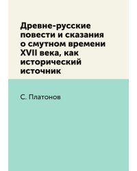 Древне-русские повести и сказания о смутном времени XVII века, как исторический источник