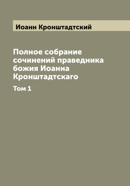 Полное собрание сочинений праведника божия Иоанна Кронштадтскаго Обложка книги «Полное собрание сочинений праведника божия Иоанна Кронштадтскаго» — Иоанн Кронштадтский, ISBN 9785519872164