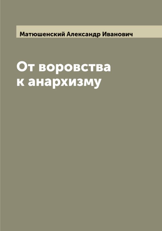 Обложка книги «От воровства к анархизму» — Матюшенский Александр Иванович, ISBN 9785519957489