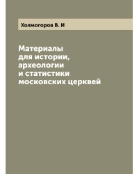Материалы для истории, археологии и статистики московских церквей