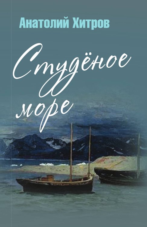Обложка книги «Студеное море» — Хитров Анатолий Николаевич, ISBN 9785001800323