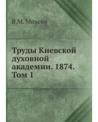 Труды Киевской духовной академии. 1874. Том 1